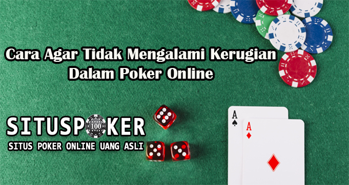 Cara Agar Tidak Mengalami Kerugian Dalam Poker Online